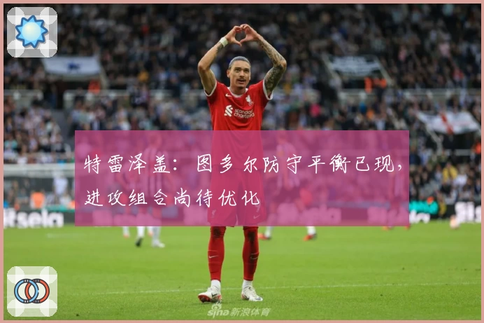特雷泽盖:图多尔防守平衡已现,进攻组合尚待优化