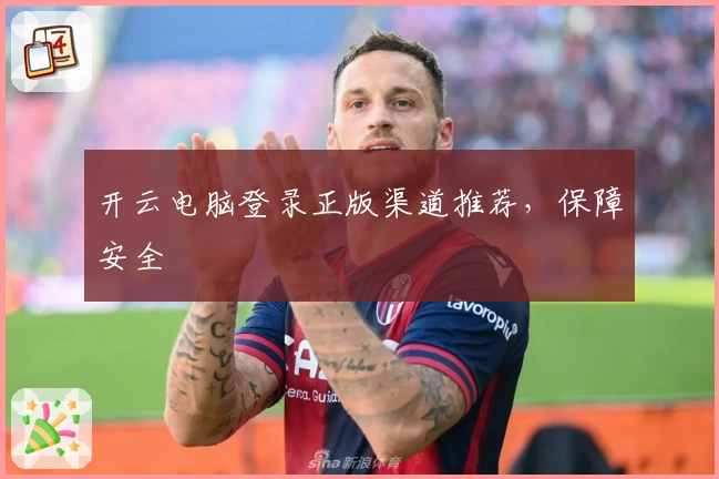 开云电脑登录正版渠道推荐，保障安全