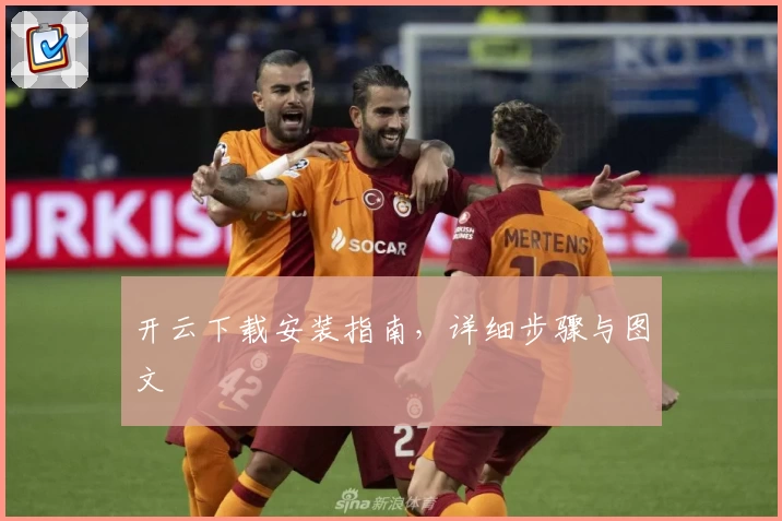 开云下载安装指南，详细步骤与图文