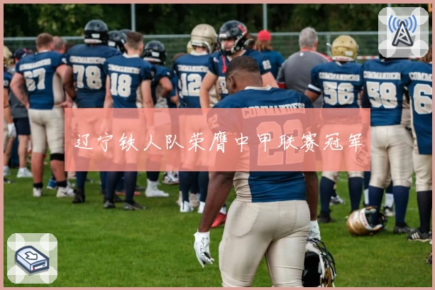 辽宁铁人队荣膺中甲联赛冠军