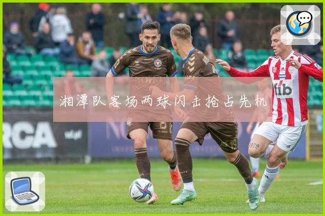 湘潭队客场两球闪击抢占先机