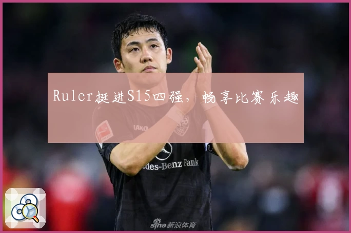 Ruler挺进S15四强,畅享比赛乐趣
